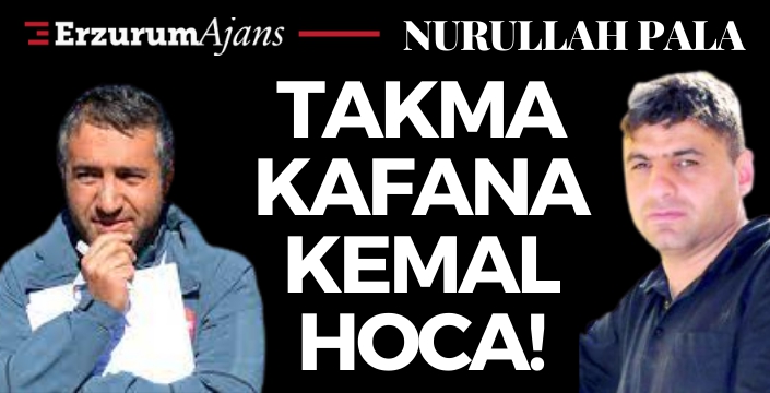 Takma kafana Kemal Hoca!