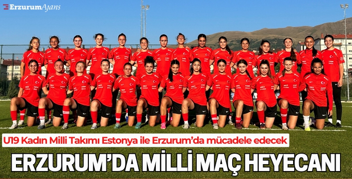 U19 Kadın Milli Takımı Estonya ile Erzurum'da karşılaşacak