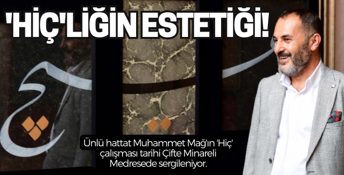 Ünlü hattat Muhammet Mağ'ın 'Hiç' çalışması tarihi Çifte Minareli Medresede sergileniyor