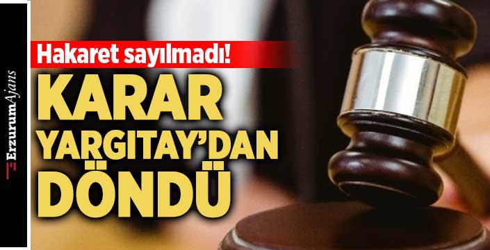 Yargıtay o sözü hakaret saymadı